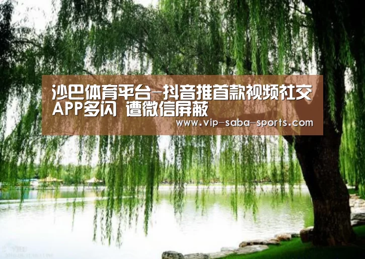 沙巴体育平台-抖音推首款视频社交APP多闪 遭微信屏蔽(图3) 沙巴体育平台